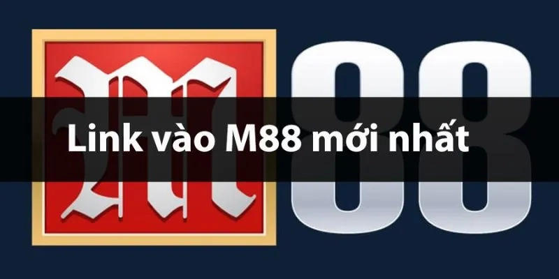 Link vào M88 chuẩn, an toàn, mới nhất hiện nay